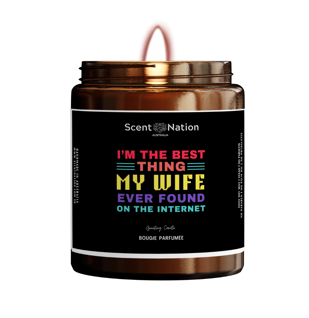 I'm the Best thing MY WIFE ever found on the Internet Scented Soy Cand ...