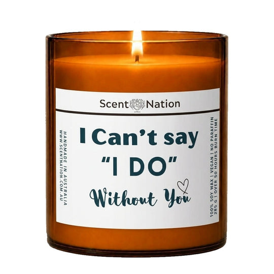 Bridesmaid gifts: I Can't Say I Do Without You bridesmaid proposal candle, Large 285g amber soy jar with a white label in dark teal lettering, Scent Nation Australia